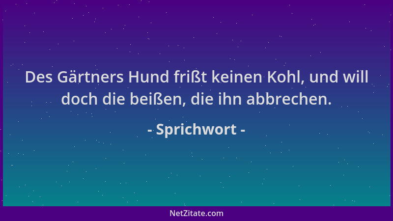 Sprichwort - Des Gärtners Hund frißt keinen Kohl, und will doch die beißen, die ihn abbrechen....