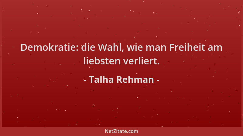 Talha Rehman - Demokratie: die Wahl, wie man Freiheit am liebsten verliert....