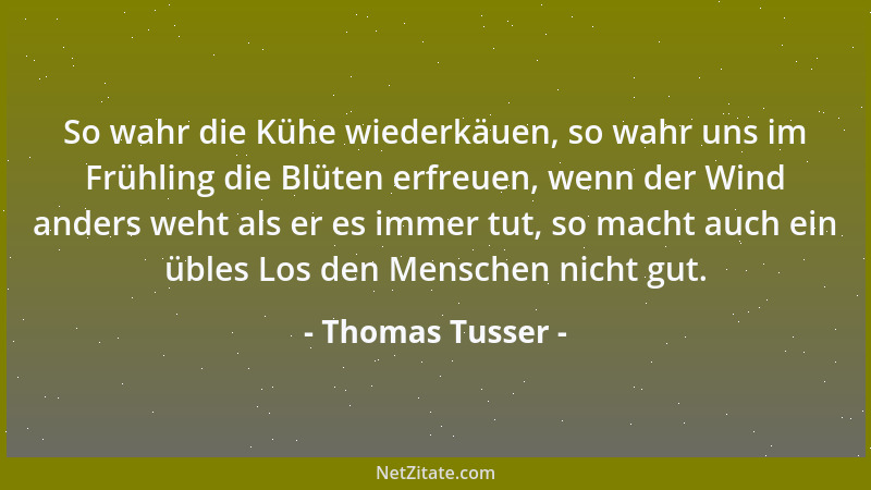 Thomas Tusser - So wahr die Kühe wiederkäuen, so wahr uns im Frühling die Blüten erfreuen, wenn der Wind anders weht als er...