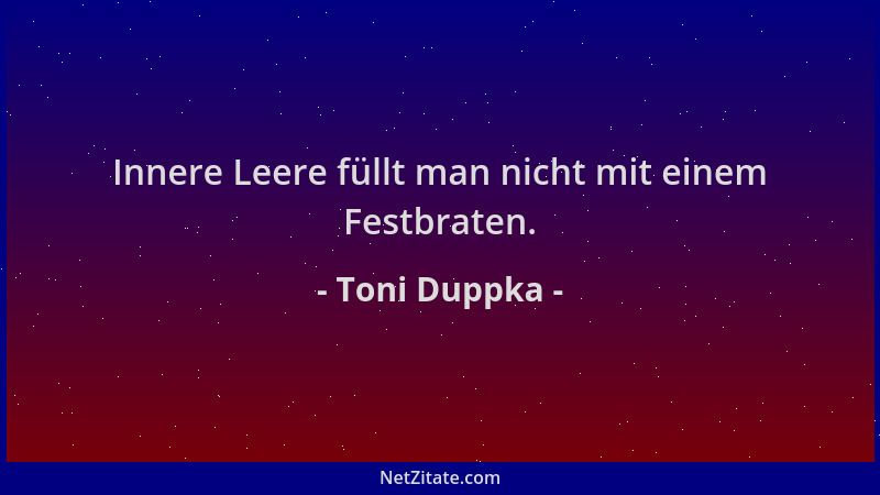Toni Duppka - Innere Leere füllt man nicht mit einem Festbraten....