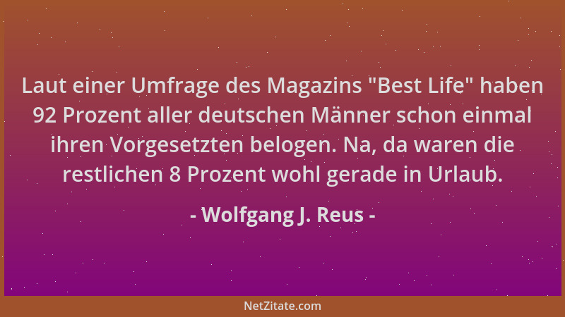 Wolfgang J. Reus - Laut einer Umfrage des Magazins  "Best Life " haben 92 Prozent aller deutschen Männer schon einmal ihren V...