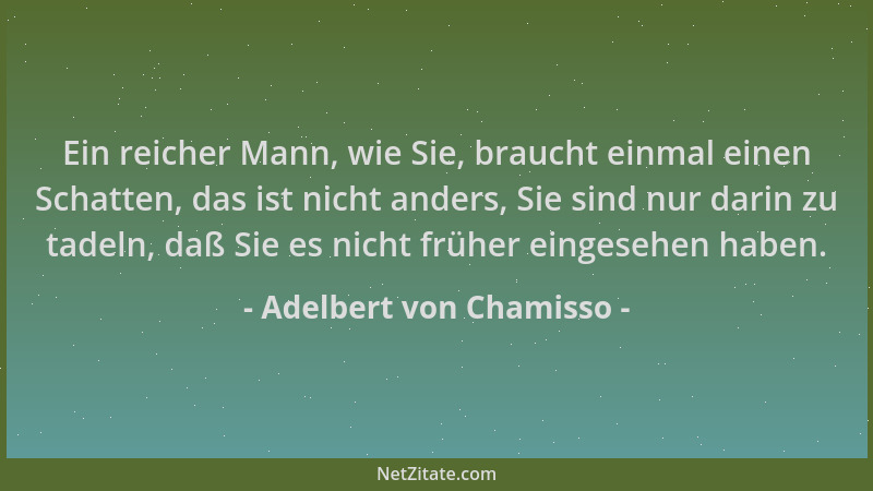 Adelbert von Chamisso - Ein reicher Mann, wie Sie, braucht einmal einen Schatten, das ist nicht anders, Sie sind nur darin...