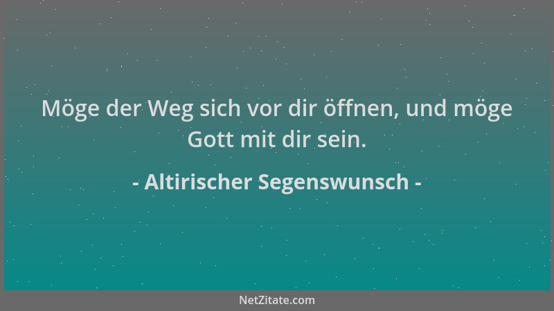 Altirischer Segenswunsch - Möge der Weg sich vor dir öffnen, und möge Gott mit dir sein....