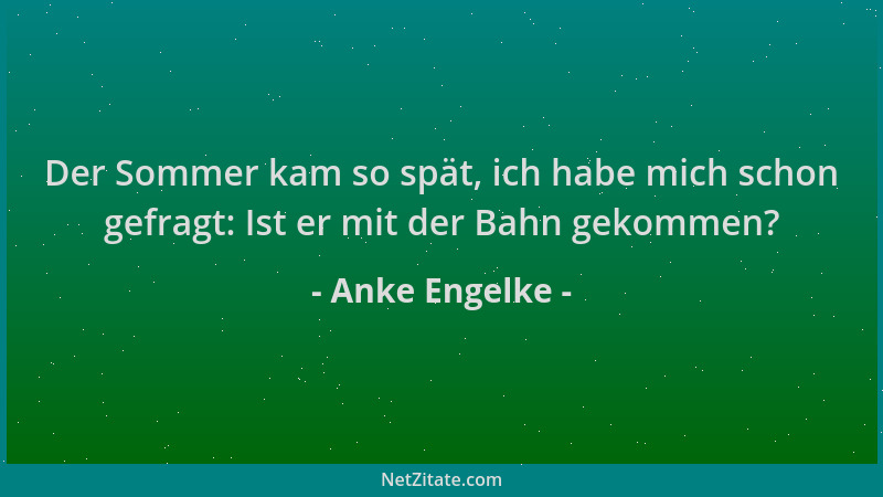 Anke Engelke - Der Sommer kam so spät, ich habe mich schon gefragt: Ist er mit der Bahn gekommen?...