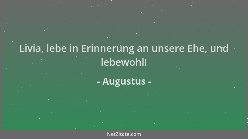 Augustus - Livia, lebe in Erinnerung an unsere Ehe, und lebewohl!...