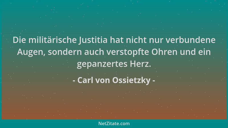 Carl von Ossietzky - Die militärische Justitia hat nicht nur verbundene Augen, sondern auch verstopfte Ohren und ein gepanz...
