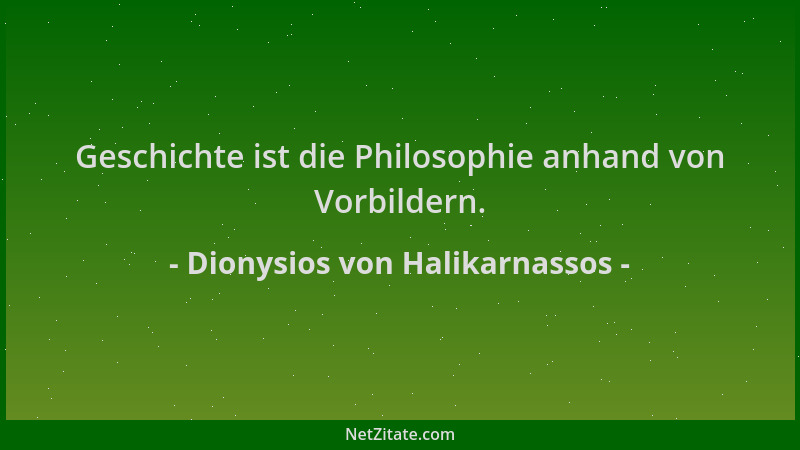 Dionysios von Halikarnassos - Geschichte ist die Philosophie anhand von Vorbildern....
