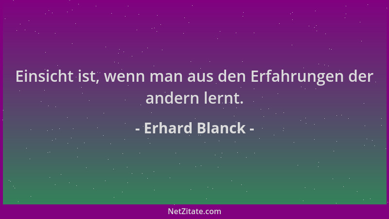 Erhard Blanck - Einsicht ist, wenn man aus den Erfahrungen der andern lernt....