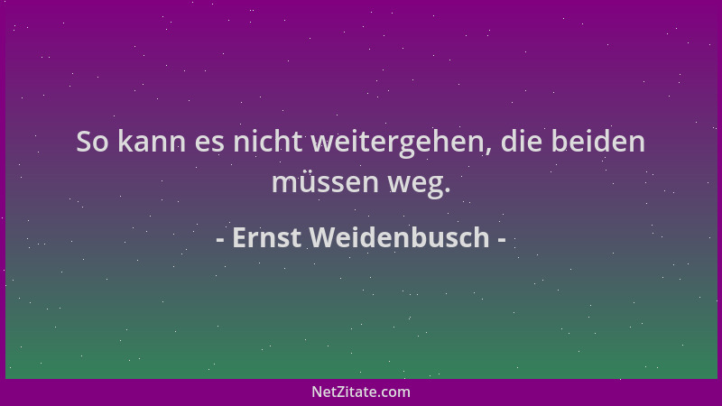 Ernst Weidenbusch - So kann es nicht weitergehen, die beiden müssen weg....