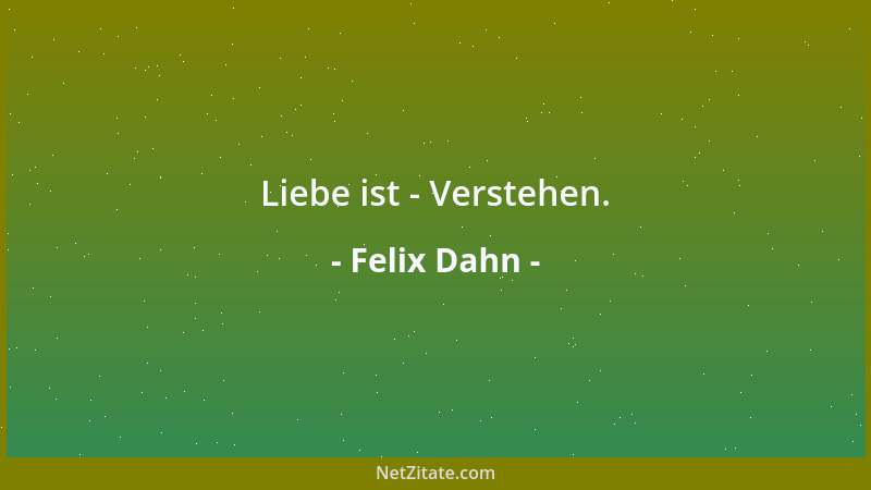 Felix Dahn - Liebe ist - Verstehen....