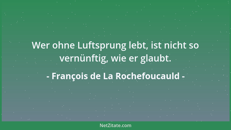 François de La Rochefoucauld - Der gute Geschmack kommt eher von der Urteilskraft als vom Geist....
