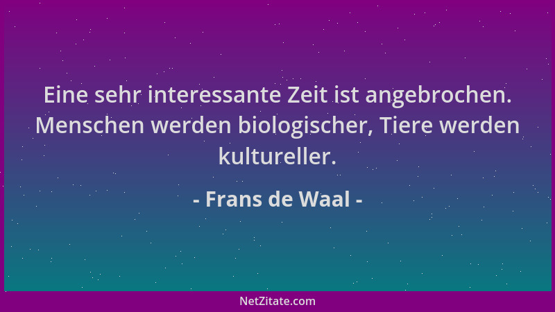 Frans de Waal - Eine sehr interessante Zeit ist angebrochen. Menschen werden biologischer, Tiere werden kultureller....