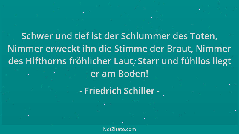 Friedrich Schiller - Schwer und tief ist der Schlummer des Toten, Nimmer erweckt ihn die Stimme der Braut, Nimmer des Hifth...