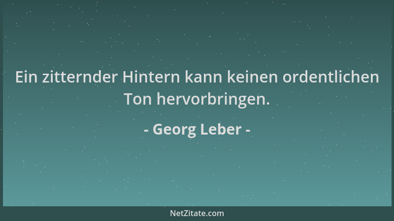 Georg Leber - Ein zitternder Hintern kann keinen ordentlichen Ton hervorbringen....