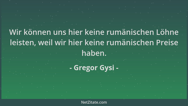 Gregor Gysi - Wir können uns hier keine rumänischen Löhne leisten, weil wir hier keine rumänischen Preise haben....