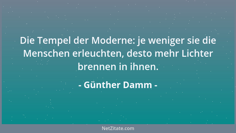 Günther Damm - Die Tempel der Moderne: je weniger sie die Menschen erleuchten, desto mehr Lichter brennen in ihnen....