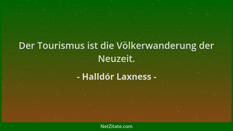 Halldór Laxness - Der Tourismus ist die Völkerwanderung der Neuzeit....
