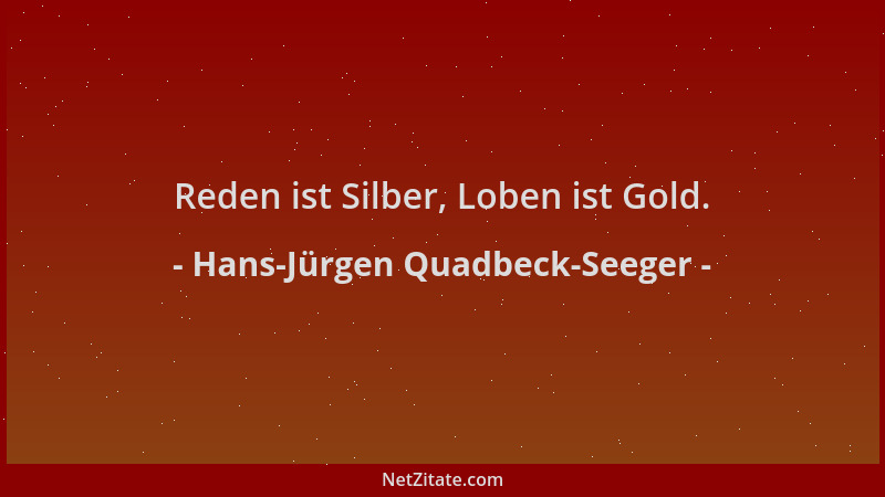 Hans-Jürgen Quadbeck-Seeger - Reden ist Silber, Loben ist Gold....