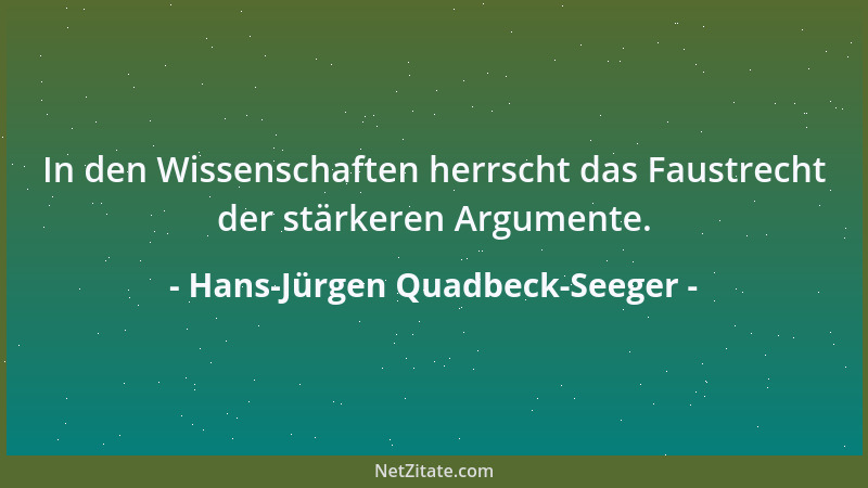Hans-Jürgen Quadbeck-Seeger - In den Wissenschaften herrscht das Faustrecht der stärkeren Argumente....