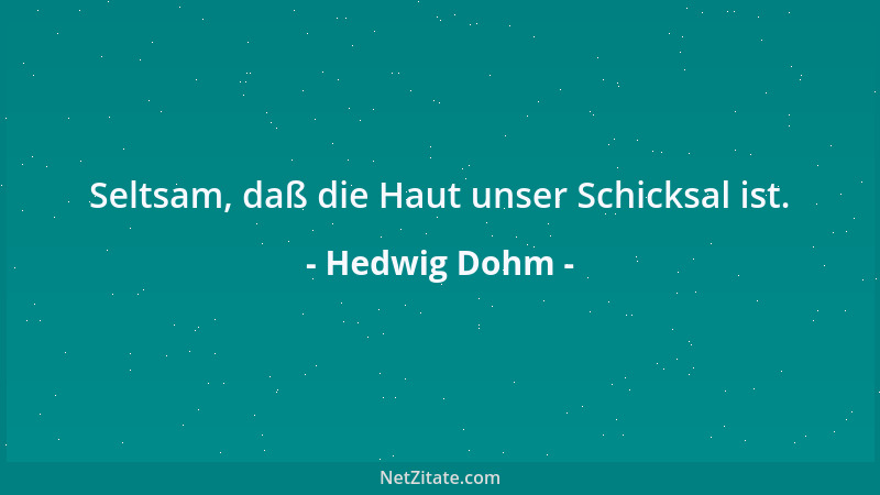 Hedwig Dohm - Seltsam, daß die Haut unser Schicksal ist....