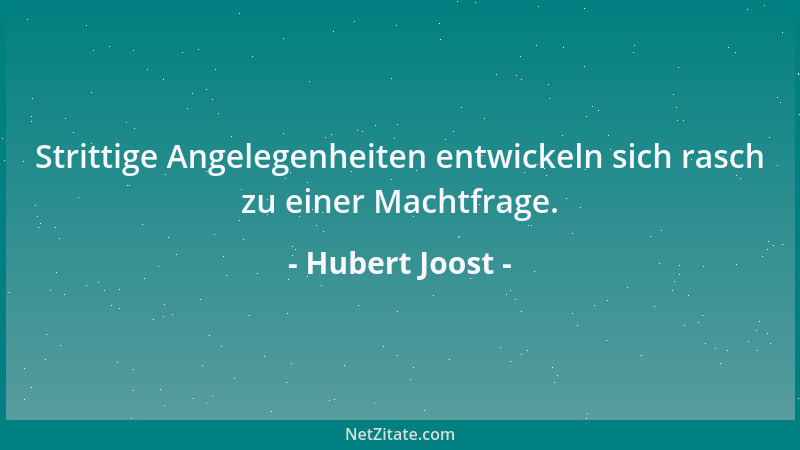 Hubert Joost - Strittige Angelegenheiten entwickeln sich rasch zu einer Machtfrage....