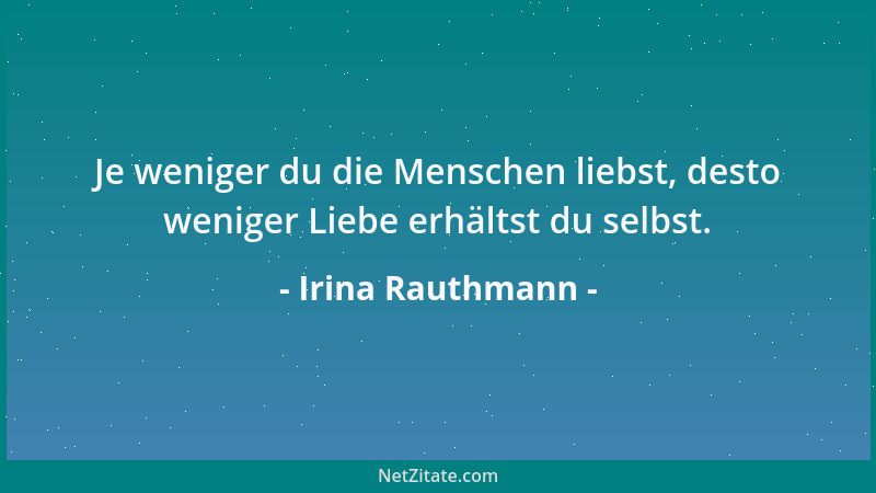 Irina Rauthmann - Je weniger du die Menschen liebst, desto weniger Liebe erhältst du selbst....