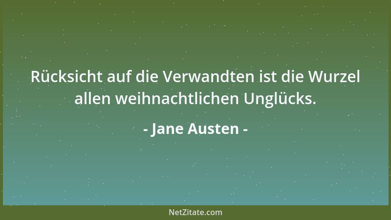 Jane Austen - Rücksicht auf die Verwandten ist die Wurzel allen weihnachtlichen Unglücks....
