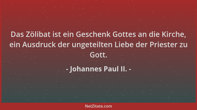 Johannes Paul II. - Das Zölibat ist ein Geschenk Gottes an die Kirche, ein Ausdruck der ungeteilten Liebe der Priester zu G...