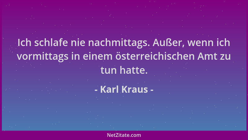 Karl Kraus - Ich schlafe nie nachmittags. Außer, wenn ich vormittags in einem österreichischen Amt zu tun hatte....