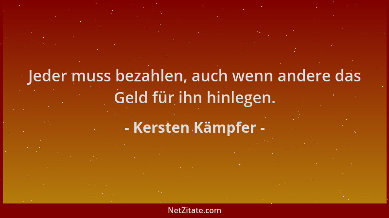 Kersten Kämpfer - Jeder muss bezahlen, auch wenn andere das Geld für ihn hinlegen....
