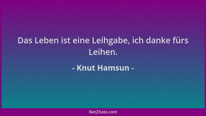 Knut Hamsun - Das Leben ist eine Leihgabe, ich danke fürs Leihen....