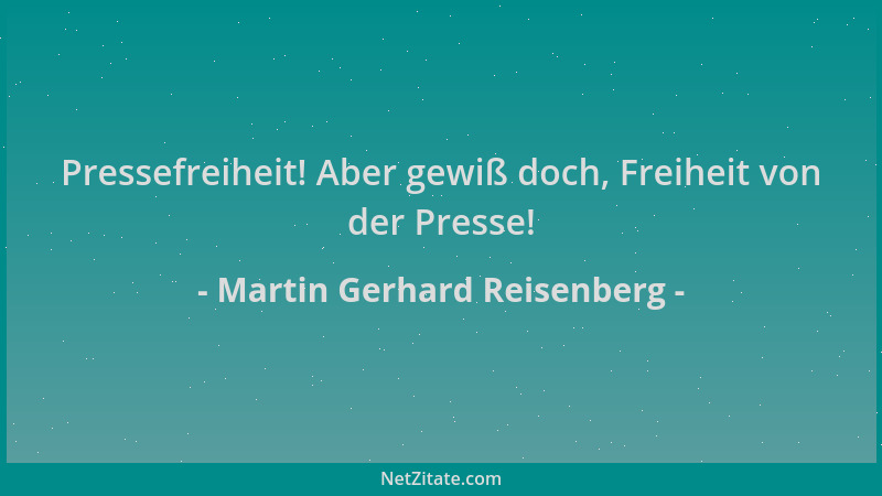 Martin Gerhard Reisenberg - Pressefreiheit! Aber gewiß doch, Freiheit von der Presse!...