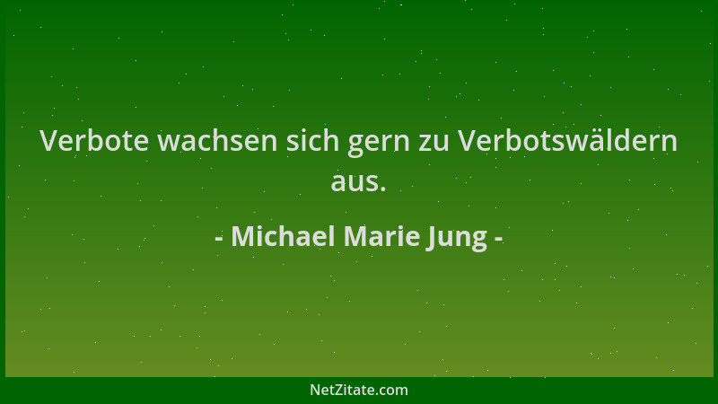 Michael Marie Jung - Verbote wachsen sich gern zu Verbotswäldern aus....