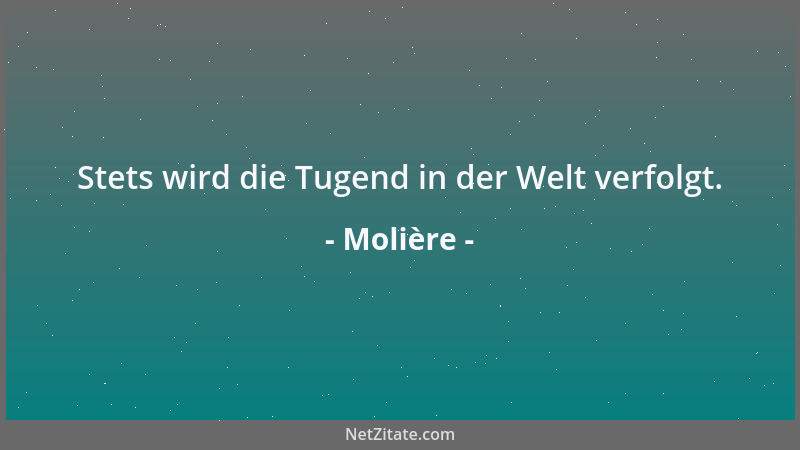 Molière - Stets wird die Tugend in der Welt verfolgt....