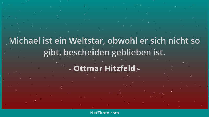 Ottmar Hitzfeld - Michael ist ein Weltstar, obwohl er sich nicht so gibt, bescheiden geblieben ist....