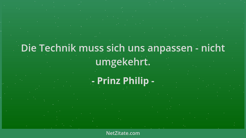Prinz Philip - Die Technik muss sich uns anpassen - nicht umgekehrt....