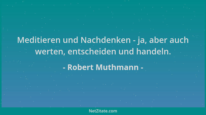 Robert Muthmann - Meditieren und Nachdenken - ja, aber auch werten, entscheiden und handeln....