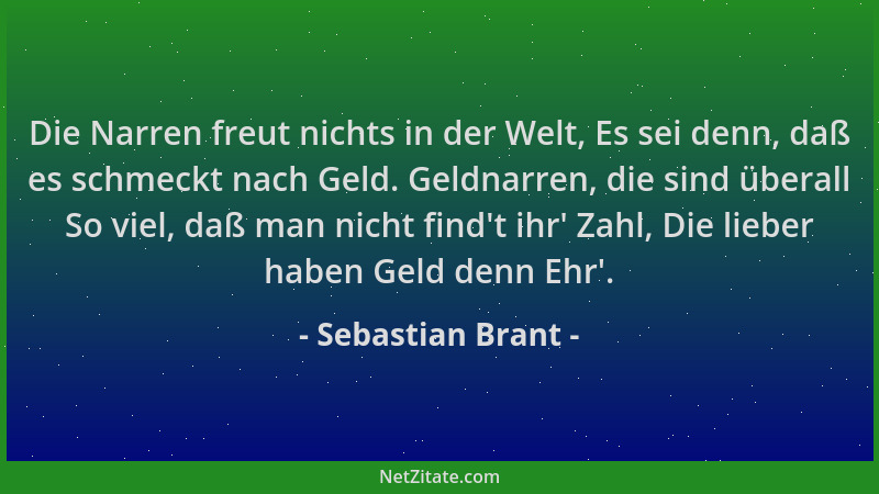 Sebastian Brant - Die Narren freut nichts in der Welt, Es sei denn, daß es schmeckt nach Geld. Geldnarren, die sind überall...