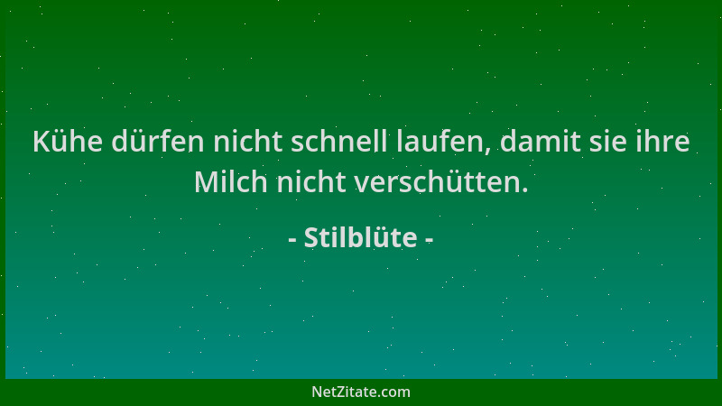 Stilblüte - Kühe dürfen nicht schnell laufen, damit sie ihre Milch nicht verschütten....