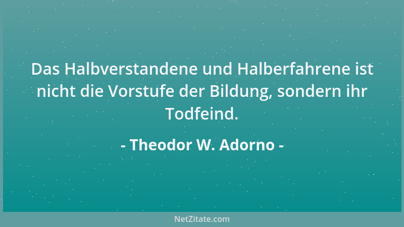 Theodor W. Adorno - Engagement ist vielfach nichts als Mangel an Talent oder an Anspannung. Nachlassen der Kraft....