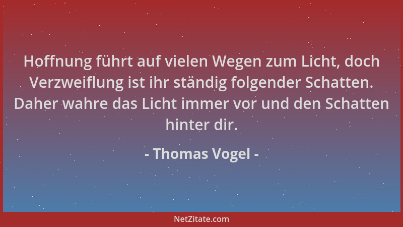 Thomas Vogel - Hoffnung führt auf vielen Wegen zum Licht, doch Verzweiflung ist ihr ständig folgender Schatten. Daher wahre...