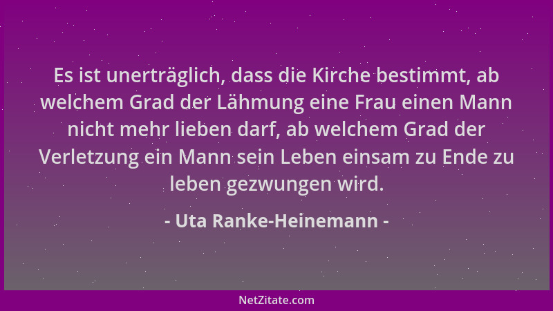 Uta Ranke-Heinemann - Es ist unerträglich, dass die Kirche bestimmt, ab welchem Grad der Lähmung eine Frau einen Mann nicht...