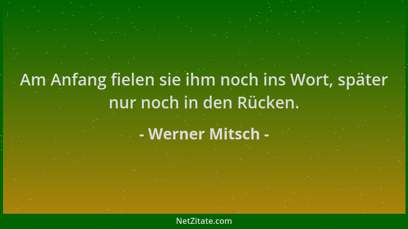 Werner Mitsch - Am Anfang fielen sie ihm noch ins Wort, später nur noch in den Rücken....