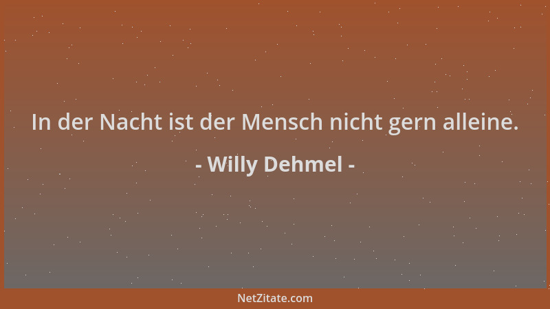 Willy Dehmel - In der Nacht ist der Mensch nicht gern alleine....