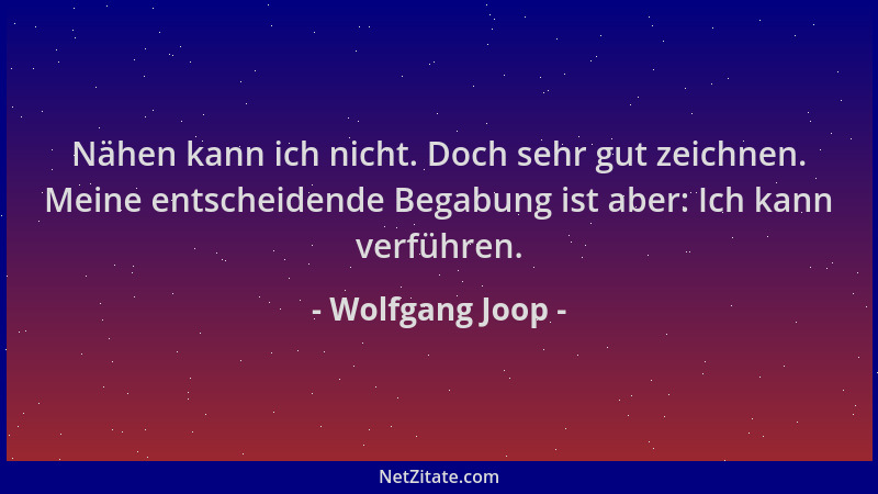 Wolfgang Joop - Nähen kann ich nicht. Doch sehr gut zeichnen. Meine entscheidende Begabung ist aber: Ich kann verführen....