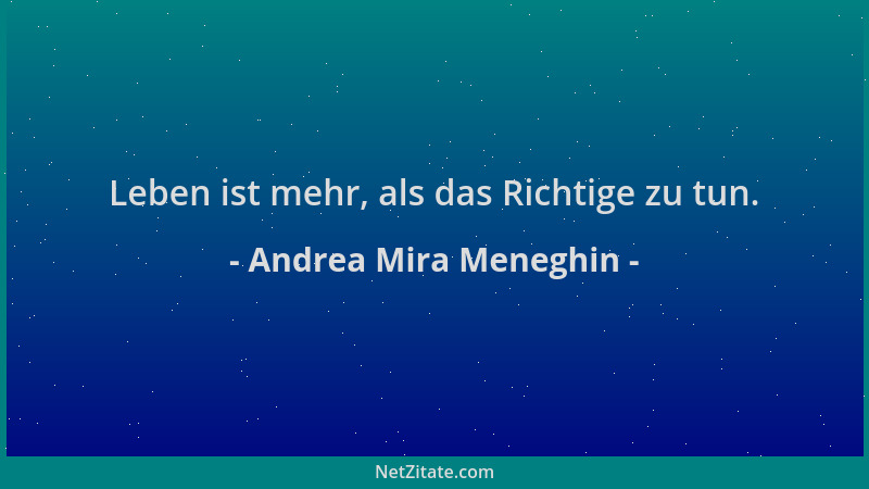 Andrea Mira Meneghin - Leben ist mehr, als das Richtige zu tun....