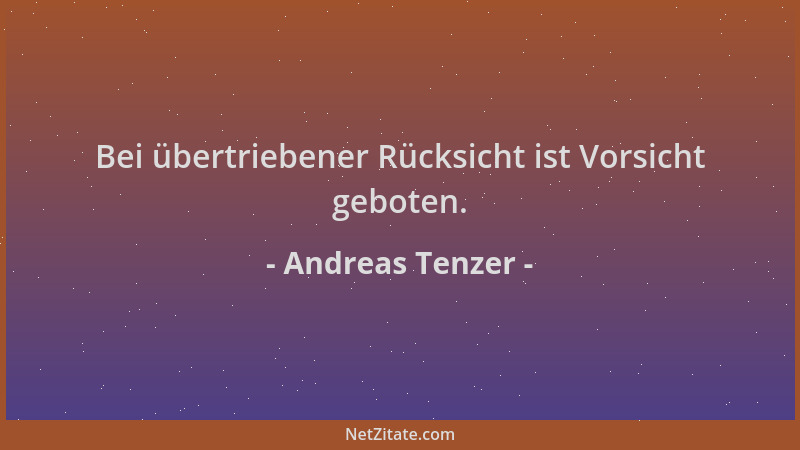 Andreas Tenzer - Bei übertriebener Rücksicht ist Vorsicht geboten....