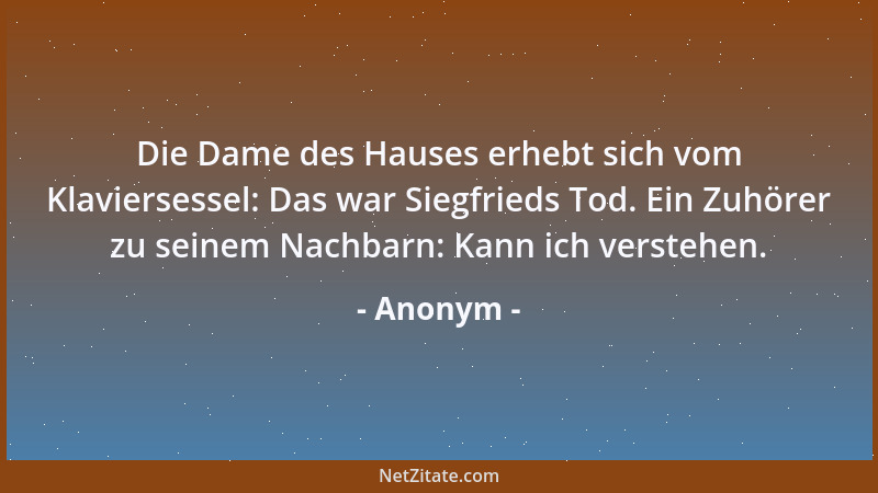 Anonym - Die Dame des Hauses erhebt sich vom Klaviersessel: Das war Siegfrieds Tod. Ein Zuhörer zu seinem Nachbarn: Kann ic...