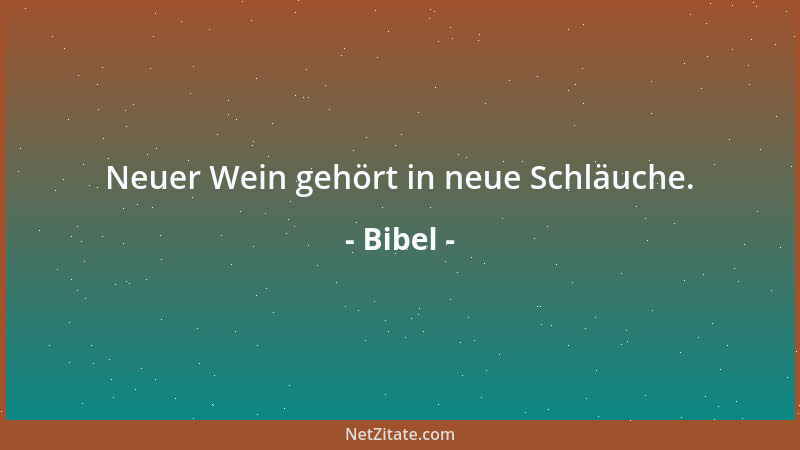 Bibel - Neuer Wein gehört in neue Schläuche....