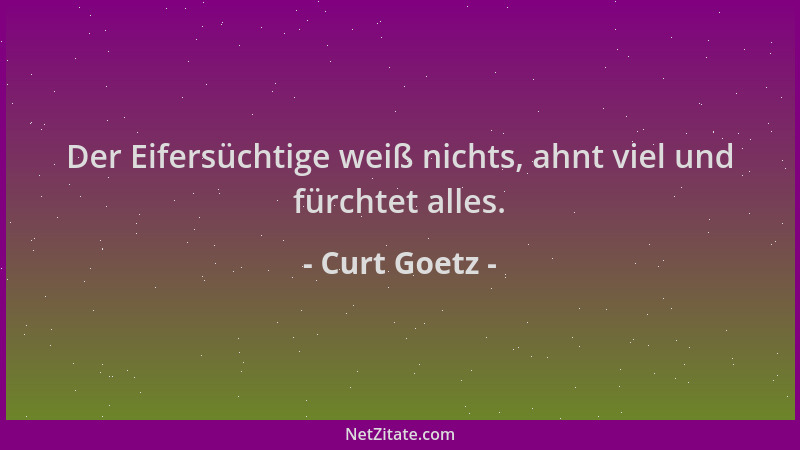 Curt Goetz - Der Eifersüchtige weiß nichts, ahnt viel und fürchtet alles....